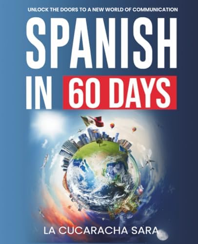 Spanish in 60 Days: The Language Learning Workbook to Help You Speak Just Like the Locals With Common Slang Words and Phrases, Conversation Starters, and Grammar Rules to Live By! (Learn Spanish) by La Cucaracha Sara
