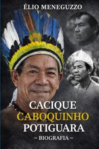 CACIQUE CABOQUINHO POTIGUARA: Biografia (Portuguese Edition) by Élio Meneguzzo