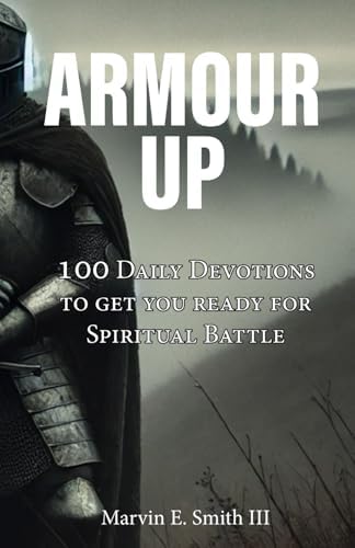 Armour Up: 100 Daily Devotionals for Spiritual Warfare (Spiritual Warfare Daily Devotionals) by Smith III