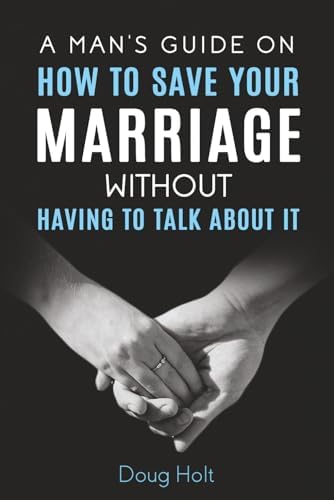 A Man's Guide on How to Save Your Marriage Without Having to Talk About It by Doug Holt
