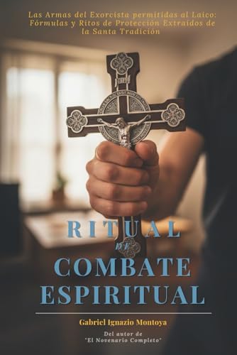 Ritual de Combate Espiritual: Las Armas del Exorcista Permitidas al Laico. Fórmulas y Ritos de Protección extraídos de la Santa Tradición. (Spanish Edition) by Gabriel Ignazio Montoya