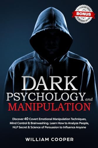 Dark Psychology and Manipulation: Dark Psychology and Manipulation: Discover 40 Covert Emotional Manipulation Techniques, Mind Control & Brainwashing. ... & Science of Persuasion to Influence Anyone by William Cooper
