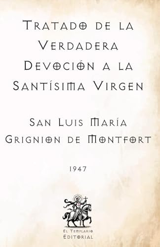 Tratado de la Verdadera Devoción a la Santísima Virgen: (Facsímil de 1947) (Clásicos Católicos de El Templario Editorial) (Spanish Edition) by San Luis María Grignion de Montfort
