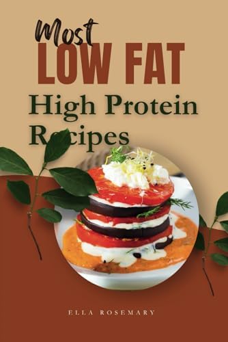 Most Low Fat High Protein Recipes Cookbook With Pictures: 70 Original Low-Fat Meal Ideas by Ella Rosemary