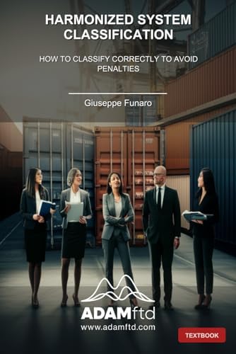 Harmonized System Classification: How to Classify Correctly to Avoid Penalties by Giuseppe Funaro