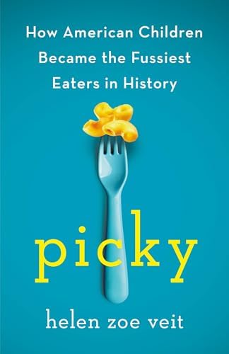Picky: How American Children Became the Fussiest Eaters in History by Helen Zoe Veit