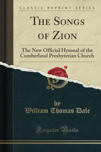 The Songs of Zion (Classic Reprint): The New Official Hymnal of the Cumberland Presbyterian Church by William Thomas Dale