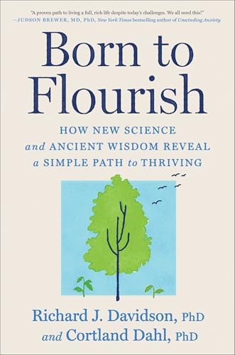 Born to Flourish: How New Science and Ancient Wisdom Reveal a Simple Path to Thriving by Richard J. Davidson PhD
