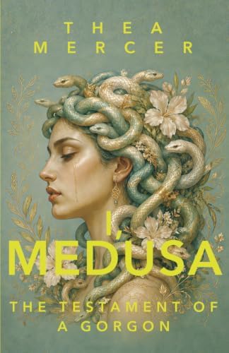 I, MEDUSA: The Testament Of A Gorgon (Unwritten Myths) by Thea Mercer