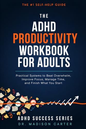 The ADHD Productivity Workbook for Adults: Practical Systems to Beat Overwhelm, Improve Focus, Manage Time, and Finish What You Start by Madison Carter