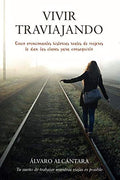 Vivir traviajando: Descubre las claves para trabajar y viajar al mismo tiempo (Spanish Edition) by Álvaro Alcántara