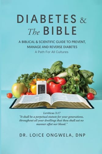 Diabetes & The Bible: A Biblical & Scientific Guide to Prevent, Manage and Reverse Diabetes by DR Loice Ongwela