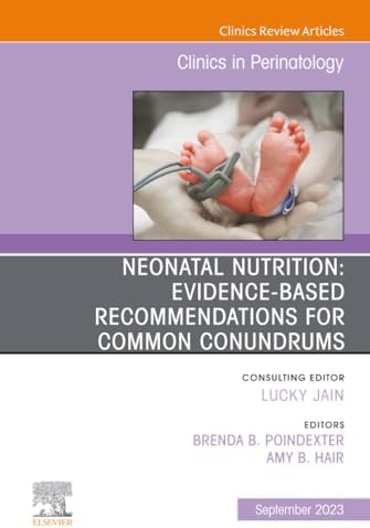Neonatal Nutrition: Evidence-Based Recommendations for Common Problems, An Issue of Clinics in Perinatology (The Clinics: Orthopedics, Volume 50-3) by Poindexter