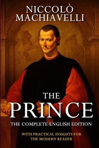 The Prince – Niccolò Machiavelli (Annotated): The Complete English Edition. With Practical Insights For the Modern Reader by Niccolò Machiavelli