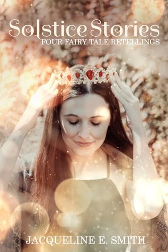 Solstice Stories: Four Fairy Tale Retellings by Jacqueline E. Smith