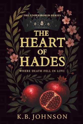 The Heart Of Hades: A modern Hades & Persephone retelling about pain, power, and the man who would ruin everything for her (The Underworld Series) by K.B Johnson