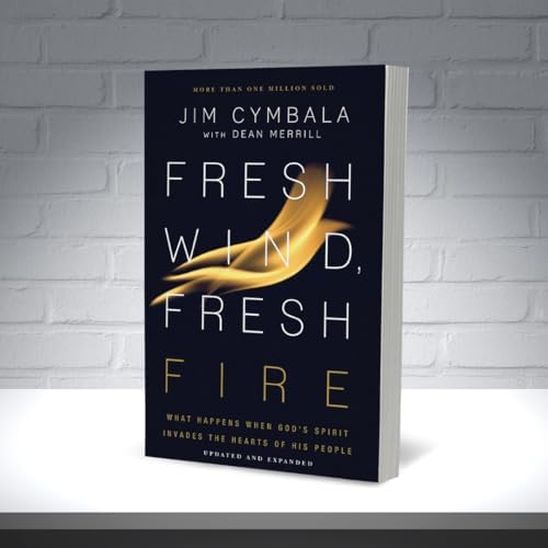 Fresh Wind, Fresh Fire: What Happens When God's Spirit Invades the Hearts of His People by Jim Cymbala