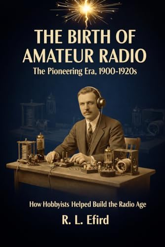 The Birth of Amateur Radio: How Hobbyists Helped Build the Radio Age by R Efird