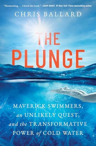 The Plunge: Maverick Swimmers, an Unlikely Quest, and the Transformative Power of Cold Water by Chris Ballard