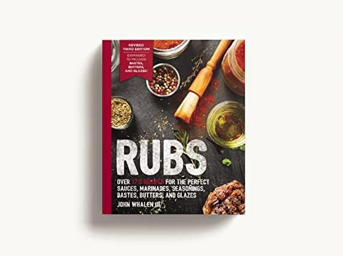 Rubs (Third Edition): Updated and Revised to Include Over 175 Recipes for BBQ Rubs, Marinades, Glazes, and Bastes (The Art of Entertaining) by John Whalen III