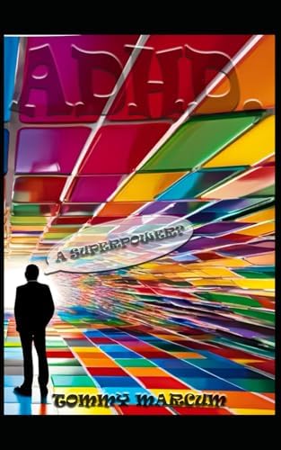 ADHD, A Superpower?: Harnessing Hyperfocus, Creativity, and Resilience to Thrive in a Neurotypical World by Tommy Marcum