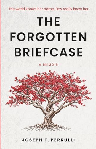 The Forgotten Briefcase: The world knows her name. Few really knew her. by Joseph Perrulli