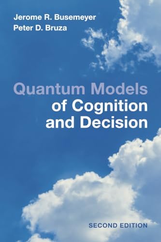 Quantum Models of Cognition and Decision by Jerome R. Busemeyer