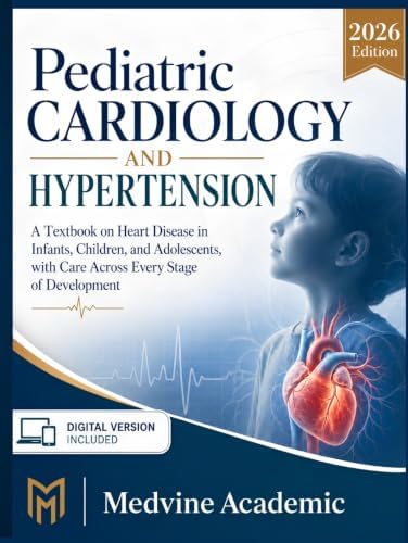 Pediatric Cardiology and Hypertension: A Textbook on Heart Disease in Infants, Children, and Adolescents, with Care Across Every Stage of Development by MEDVINE ACADEMIC
