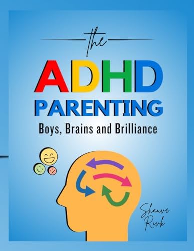 The ADHD Parenting: Boys, Brains and Brilliance by Shauve Rivk