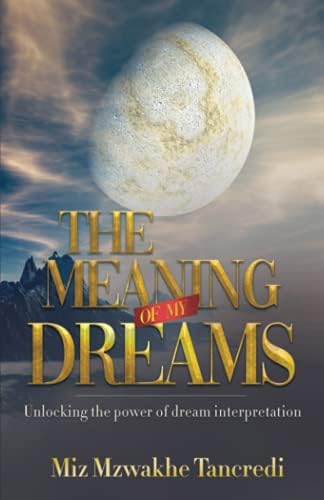 The Meaning Of My Dream: Unlocking The Power Of Dream Interpretation by Miz Mzwakhe Tancredi