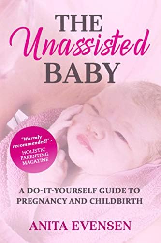 The Unassisted Baby: A Do-It-Yourself Guide to Pregnancy and Childbirth by Anita Evensen