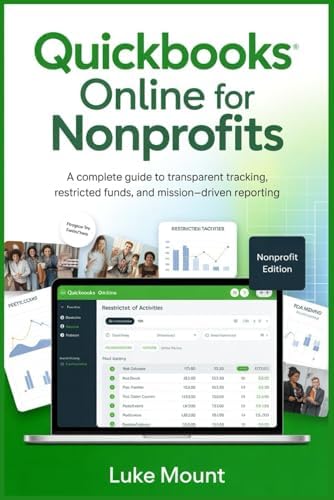 Quickbooks Online For Nonprofits: A Complete Guide to Transparent Tracking, Restricted Funds, and Mission-Driven Reporting by Luke Mount