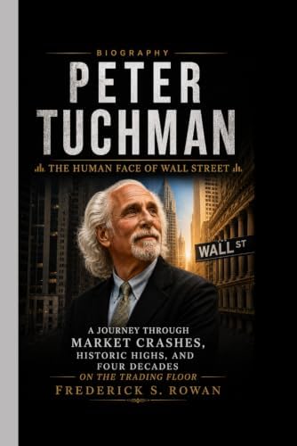 PETER TUCHMAN BIOGRAPHY: The Human Face of Wall Street- A Journey Through Market Crashes, Historic Highs, and Four Decades on the Trading Floor by Frederick S. Rowan