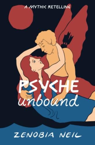 Psyche Unbound: A Mythic Retelling by Zenobia Neil
