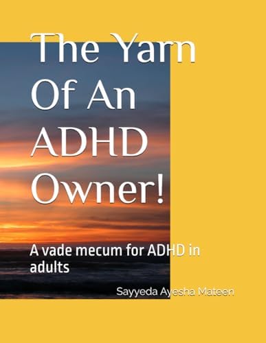 The Yarn Of An ADHD Owner: A vade mecum for ADHD in adults by Dr Sayyeda Ayesha Mateen