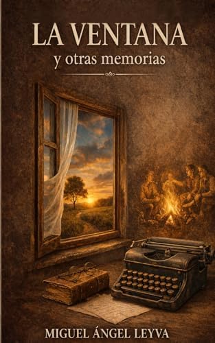 La Ventana y otras Memorias (Spanish Edition) by Miguel Angel Leyva