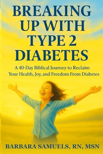 Breaking Up With Type 2 Diabetes: A 40-Day Biblical Journey to Reclaim Your Health, Joy, and Freedom From Diabetes by Barbara Samuels