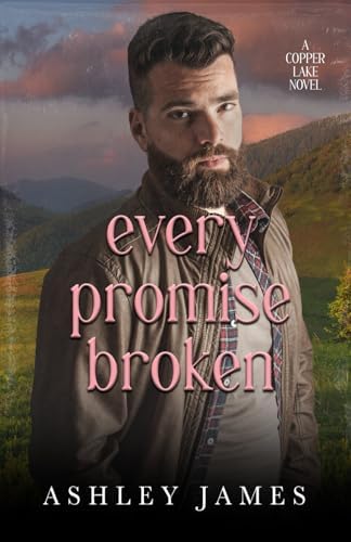 Every Promise Broken: A Second Chance Small Town Romance, Alternate Cover (Copper Lake Series Alternate Covers) by Ashley James