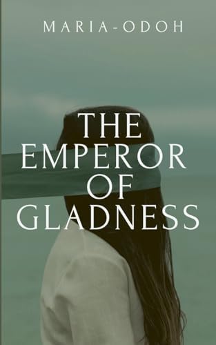 The Emperor of Gladness: The unwavering will to keep hope alive by Odoh Maria