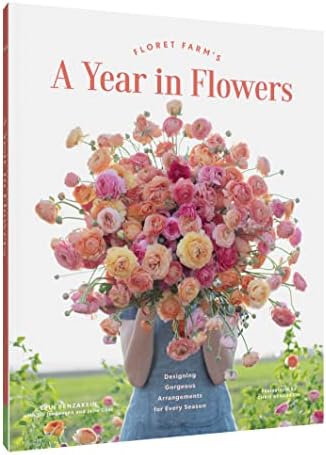 Floret Farm's A Year in Flowers: Designing Gorgeous Arrangements for Every Season by Erin Benzakein