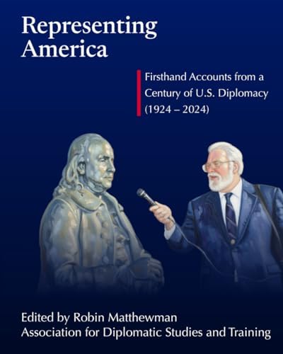 Representing America: Firsthand Accounts from a Century of U.S. Diplomacy (1924–2024) by Association for Diplomatic Studies & Training