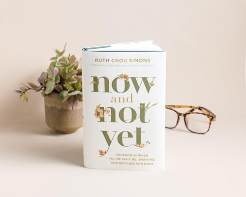 Now and Not Yet: Pressing in When You’re Waiting, Wanting, and Restless for More by Ruth Chou Simons
