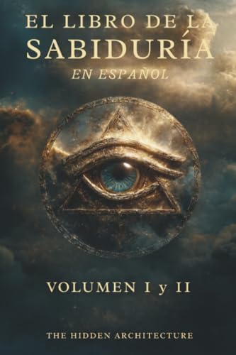 Libro de la Sabiduría en Español: Volumen 1 y 2. El Orden Oculto Detrás de Todas las Cosas (Spanish Edition) by The Hidden Architecture