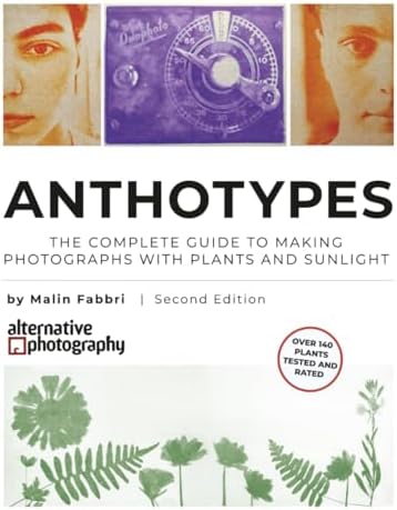 Anthotypes: The Complete Guide to Making Photographs with Plants and Sunlight (Learn Alternative Photographic Processes) by Malin Fabbri
