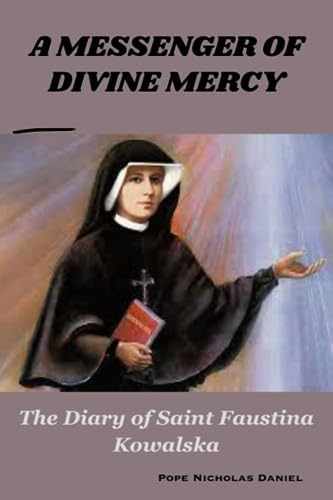 A MESSENGER OF DIVINE MERCY: The Diary of Saint Faustina Kowalska by Pope Nicholas Daniel