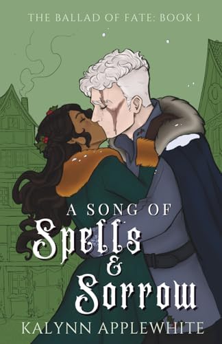 A Song of Spells & Sorrow (The Ballad of Fate) by Kalynn Applewhite