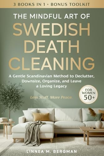 The Mindful Art of Swedish Death Cleaning for Women Over 50: A Gentle Scandinavian Method to Declutter, Downsize, Organize, and Leave a Loving Legacy (The Art of Living Well) by Linnea M. Bergman