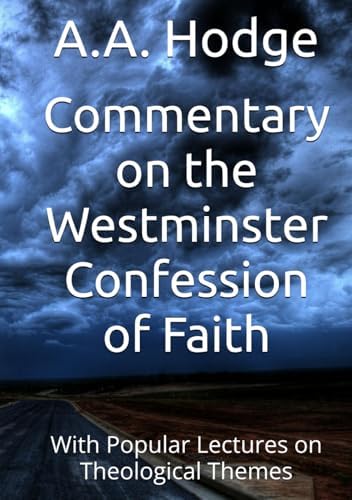 Commentary on the Westminster Confession of Faith: With Popular Lectures on Theological Themes by Archibald Alexander Hodge