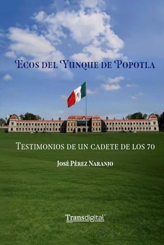 Ecos del Yunque de Popotla: Testimonios de un cadete de los 70 (Spanish Edition) by JOSÉ PÉREZ NARANJO