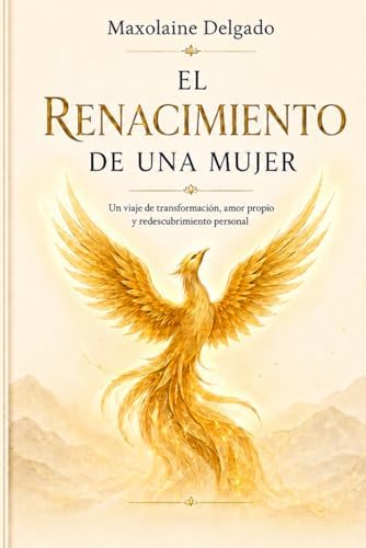 EL RENACIMIENTO DE UNA MUJER: Un viaje de transformación , amor propio y redescubrimiento personal (Spanish Edition) by Maxolaine Delgado